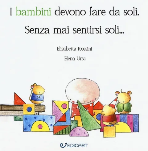 I bambini devono fare da soli. Senza mai sentirsi soli…